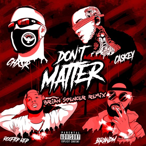 Don't Matter (feat. Caskey, Rooftop ReP & Brandm) (Brian Spencer Remix - Edited)