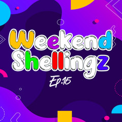 WEEKEND SHELLINGZ EP.15