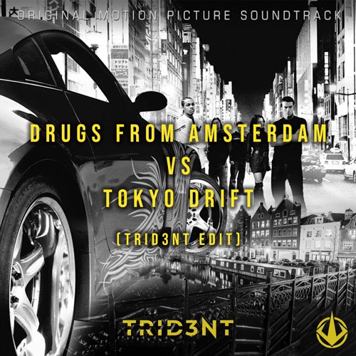 Drugs From Amsterdam Vs Tokyo Drift (TRID3NT Edit)