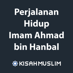 Kisah Muslim: Perjalanan Hidup Imam Ahmad bin Hanbal