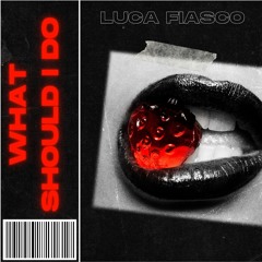 FREE DL: Luca Fiasco - What Should I Do