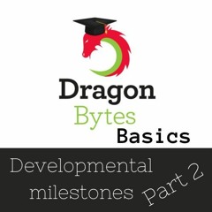 Dragon Bytes Basics - Developmental Milestones Part 2