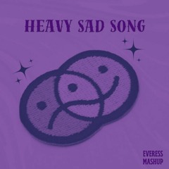 Heavy Sad Songs ( Everess Mashup )