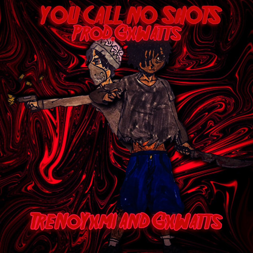 TRENOYXMI X GXWATTS YOU CALL NO SHOTS {PROD. GXWATTS}