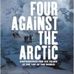 FREE EBOOK 🖋️ Four Against the Arctic: Shipwrecked for Six Years at the Top of the W