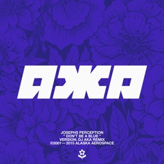 Josephs Perception - Don't Be a Blue (DJ AKA Remix)