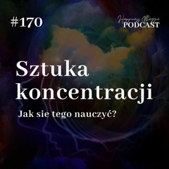 #170 Sztuka koncentracji. Jak się tego nauczyć?