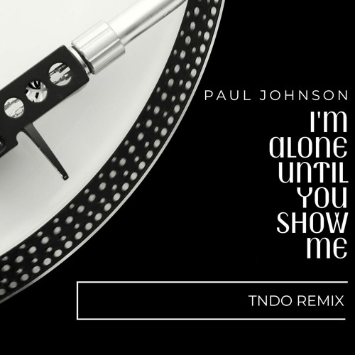 Paul Johnson - I'm Alone Until You Show Me (TNDO Remix)