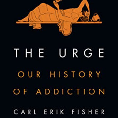 [Free] KINDLE 🖋️ The Urge: Our History of Addiction by  Carl Erik Fisher EBOOK EPUB