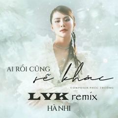 AI ROI CUNG SE KHAC - LVK REMIX