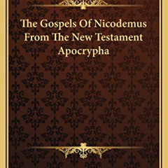 [Get] PDF 📙 The Gospels Of Nicodemus From The New Testament Apocrypha by  Nicodemus
