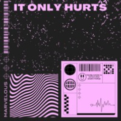 IT ONLY HURTS
