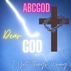 DEAR GOD, I GET THINGS WRONG