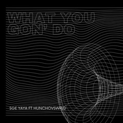 What U Gon’ Do Ft HunchoVsWrld