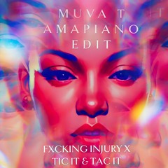 Tic it & Tac it X The FXCKING Injury (Muva T Amapiano Edit)