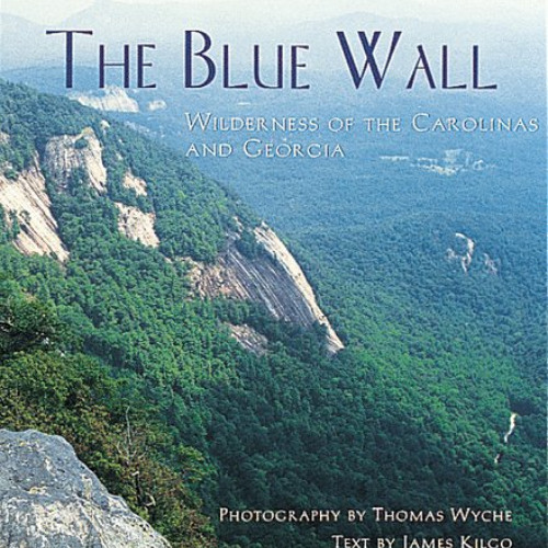 View KINDLE 📂 The Blue Wall: Wilderness of the Carolinas and Georgia by  James Kilgo