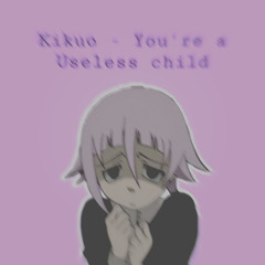 You’re a Useless Child (slowed)