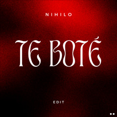 TE BOTÉ - NIHILO EDIT *FILTERED*