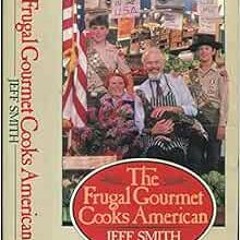 VIEW [KINDLE PDF EBOOK EPUB] The Frugal Gourmet Cooks American by Jeff Smith,Chris Cart 📖