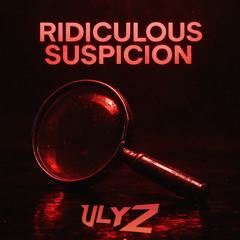ULYZ - RIDICULOUS SUSPICION (FREE DL)