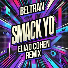 Beltran - Smack Yo (Eliad Cohen Remix)