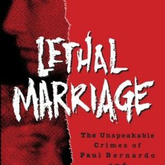 [READ] EBOOK EPUB KINDLE PDF Lethal Marriage: The Unspeakable Crimes of Paul Bernardo and Karla Homo
