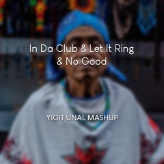 In Da Club & Let It Ring & No Good - Yigit Unal Mashup