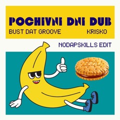POCHIVNI DNI x BUST DAT GROOVE (NODAPSKILLS EDIT)