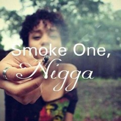 smoke one, nigga