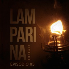 Lamparina Podcast Episodio 05