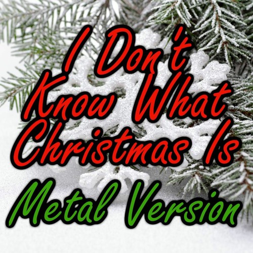 I Don't Know What Christmas Is (Metal Version)