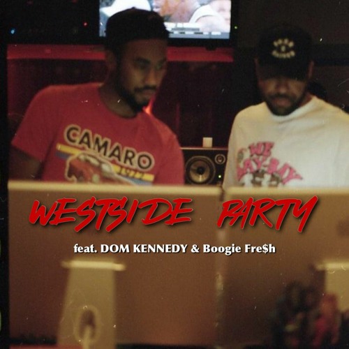 WESTSIDE PARTY Ft. DOM KENNEDY & BOOGIE FRE$H