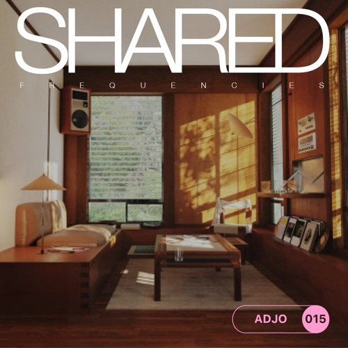 SHARED FREQUENCIES N°015 | ADJO