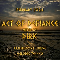 ACT OF DEFIANCE mixed by Dirk (February 2024)