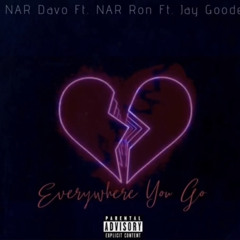 Everywhere You Go Ft. NAR RON Ft. Jay Goode
