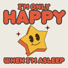 I'm Only Happy When I'm Asleep