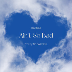 Ain't So Bad (Prod. by NB Collective)