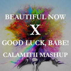 Beautiful Now x Good Luck, Babe! (CALAMITII Mashup)