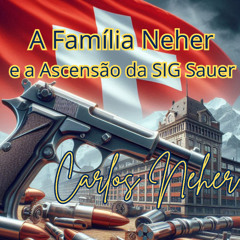 A Família Neher e a Ascensão da SIG Sauer