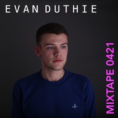 Evan Duthie: Mixtape 0421