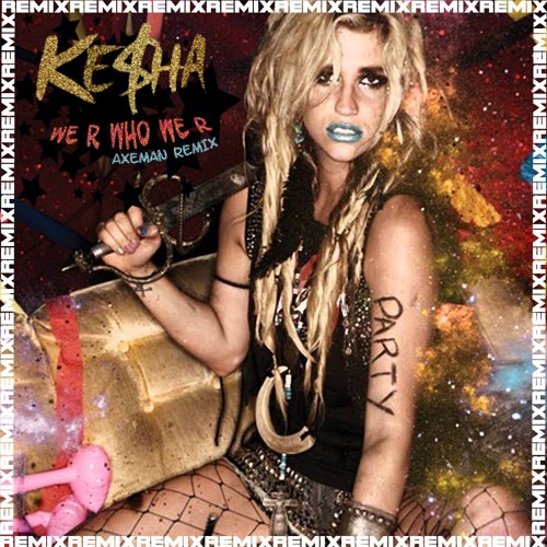 We R Who We R (Axeman Remix)