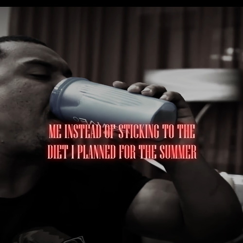 ME INSTEAD OF STICKING TO THE DIET I PLANNED FOR THE SUMMER.