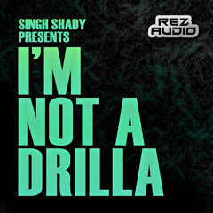 IM NOT A DRILLA - SINGH SHADY