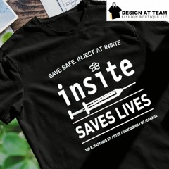 Be safe inject at insite insite saves lives shirt