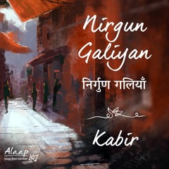 Nirgun Galiyan | Kabir | निर्गुण गलियाँ | Alaap - Songs from Sadhguru Darshan