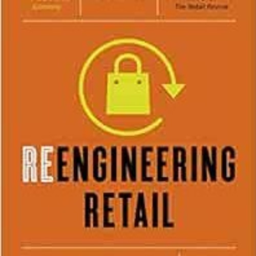 READ KINDLE 📩 Reengineering Retail: The Future of Selling in a Post-Digital World by