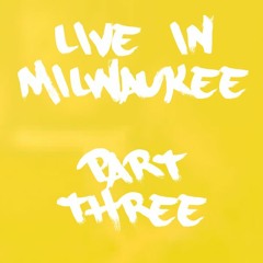 Live in Milwaukee Part Three