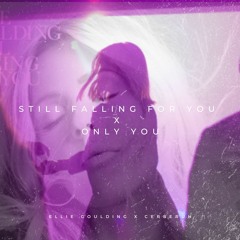 Cerberuh X Ellie Goulding - Still Falling For You X Only You (Cerberuh Mashup)