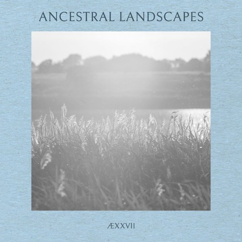 ÆXXVII - Ancestral Landscapes