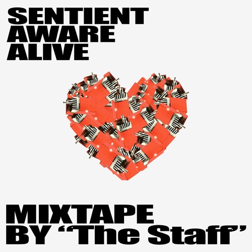 Sentient, Aware, Alive. Mixtape By "The Staff" Vol.01
